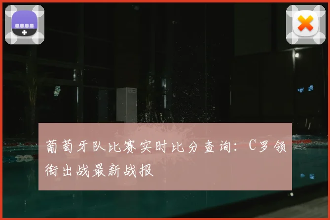 葡萄牙队比赛实时比分查询：C罗领衔出战最新战报